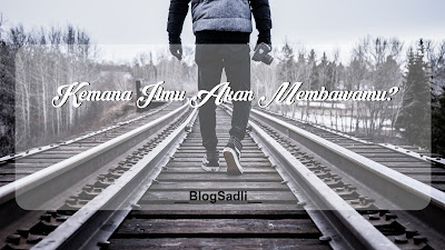 Membawamu Kemana Ilmu Akan Membawamu