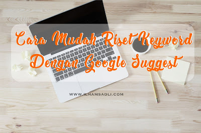 Tenik Dasar SEO, Cara Mudah Riset Keyword Dengan Google Sugest Tenik Dasar SEO, Cara Mudah Riset Keyword Dengan Google Sugest