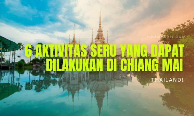 6 Aktivitas Seru yang Dapat Dilakukan di Chiang Mai, Thailand! 6 Aktivitas Seru yang Dapat Dilakukan di Chiang Mai, Thailand!