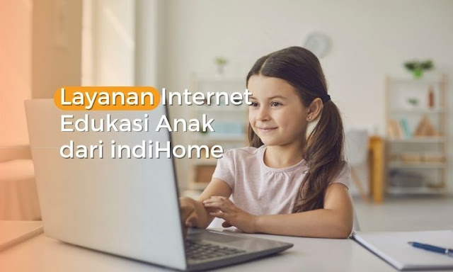 Layanan Internet Edukasi Anak dari IndiHome Layanan Internet Edukasi Anak dari IndiHome
