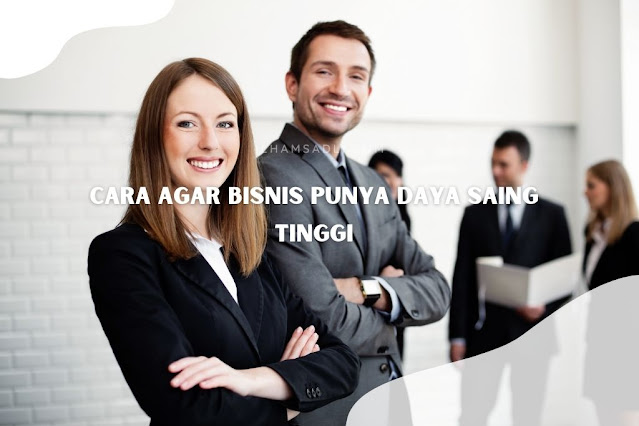 Cara Agar Bisnis Punya Daya Saing Tinggi Cara Agar Bisnis Punya Daya Saing Tinggi