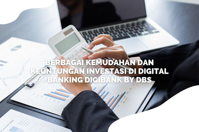 Berbagai Kemudahan Dan Keuntungan Investasi di Digital Banking digibank by DBS Berbagai Kemudahan Dan Keuntungan Investasi di Digital Banking digibank by DBS