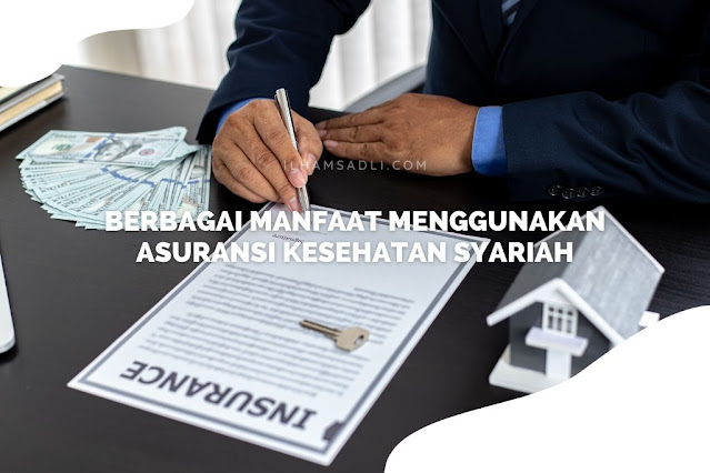 Berbagai Manfaat Menggunakan Asuransi Kesehatan Syariah Berbagai Manfaat Menggunakan Asuransi Kesehatan Syariah