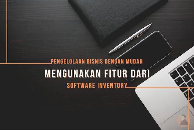 Fitur Software Inventory Ini untuk Memudahkan Pengelolaan Bisnis Software Inventory mudahkan Pengelolaan Bisnis